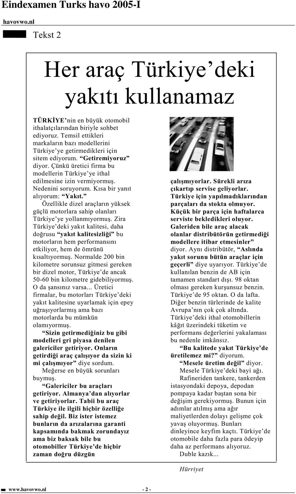 Nedenini soruyorum. Kısa bir yanıt alıyorum: Yakıt. Özellikle dizel araçların yüksek güçlü motorlara sahip olanları Türkiye ye yollanmıyormu.