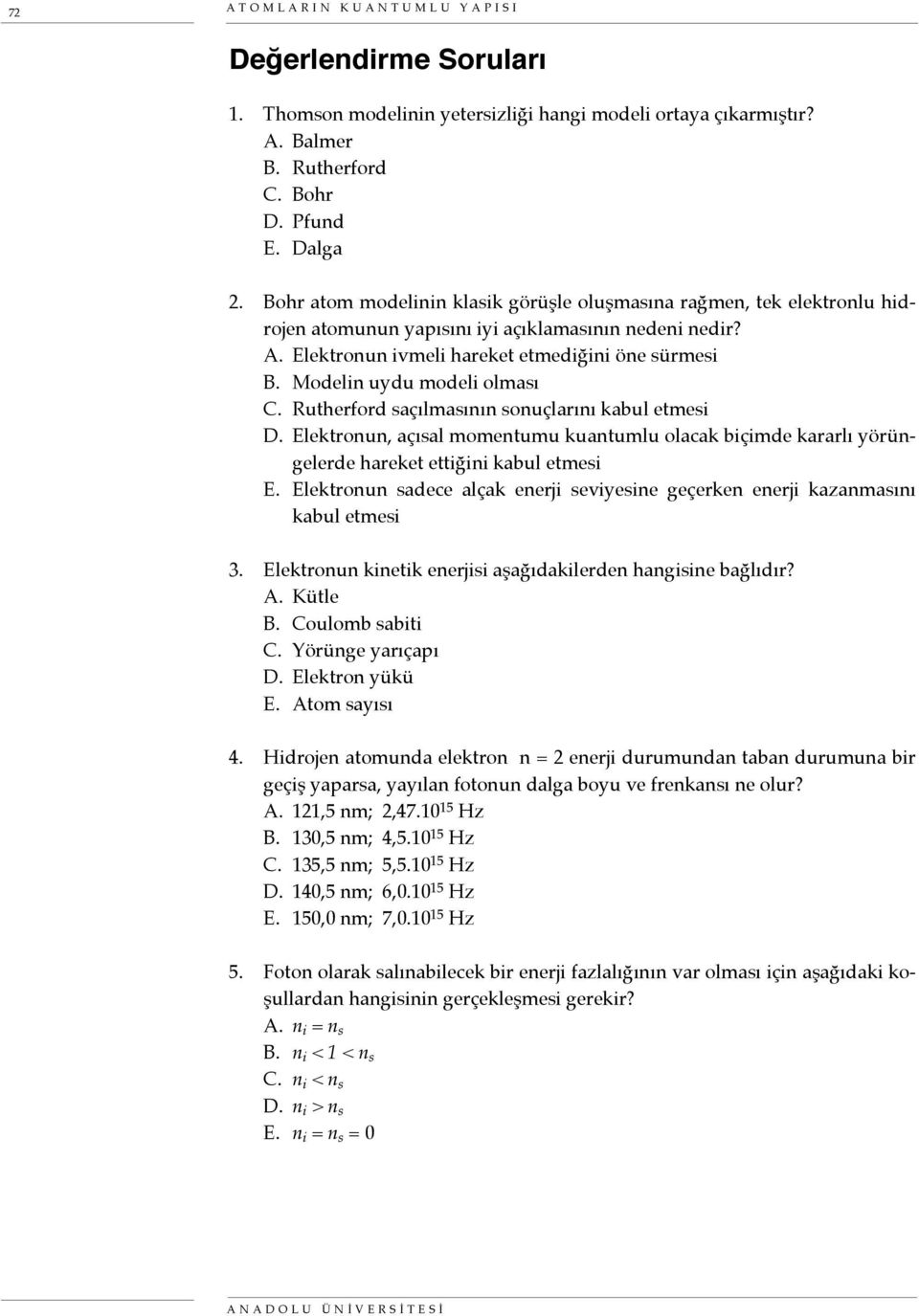 Modelin uydu modeli olması C. Rutherford saçılmasının sonuçlarını kabul etmesi D. Elektronun, açısal momentumu kuantumlu olacak biçimde kararlı yörüngelerde hareket ettiğini kabul etmesi E.