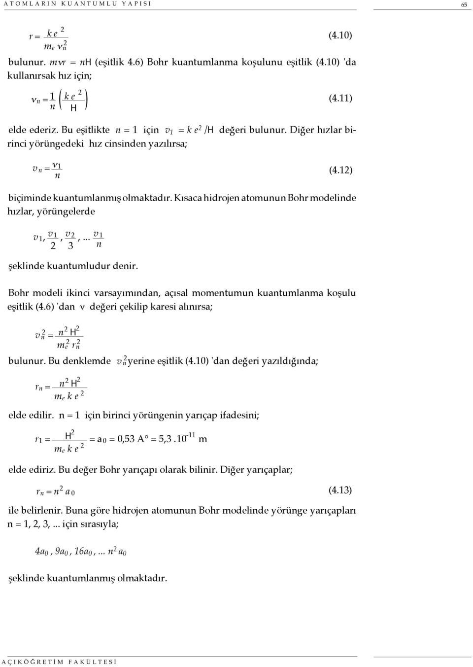 Kısaca hidrojen atomunun Bohr modelinde hızlar, yörüngelerde v 1, v 1 2, v 2 3,... v 1 n şeklinde kuantumludur denir.