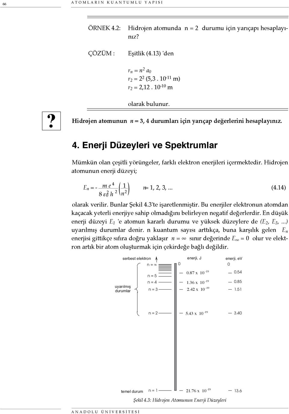 Hidrojen atomunun enerji düzeyi; E n = - m e 4 1 n= 1, 2, 3,... (4.14) 2 8 ε 0 h 2 n 2 olarak verilir. Bunlar Şekil 4.3'te işaretlenmiştir.