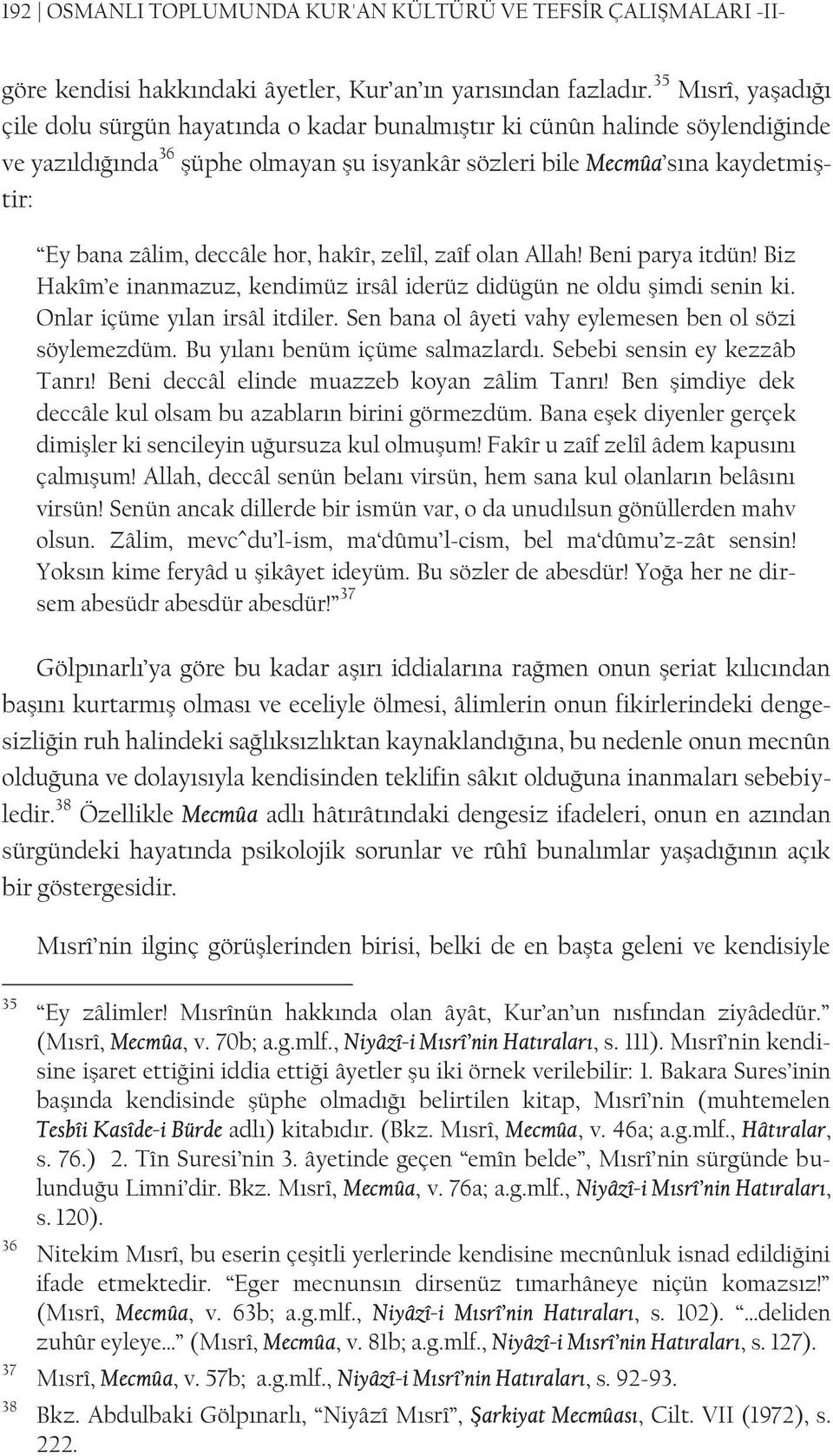 deccâle hor, hakîr, zelîl, zaîf olan Allah! Beni parya itdün! Biz Hakîm e inanmazuz, kendimüz irsâl iderüz didügün ne oldu şimdi senin ki. Onlar içüme yılan irsâl itdiler.