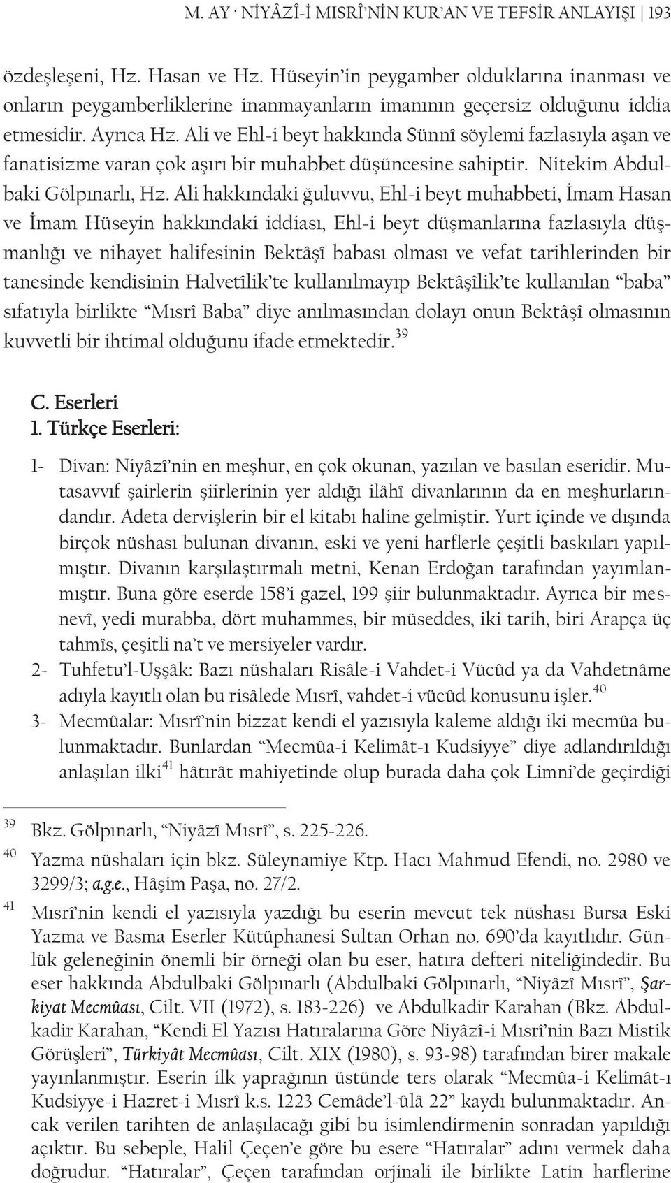 Ali ve Ehl-i beyt hakkında Sünnî söylemi fazlasıyla aşan ve fanatisizme varan çok aşırı bir muhabbet düşüncesine sahiptir. Nitekim Abdulbaki Gölpınarlı, Hz.