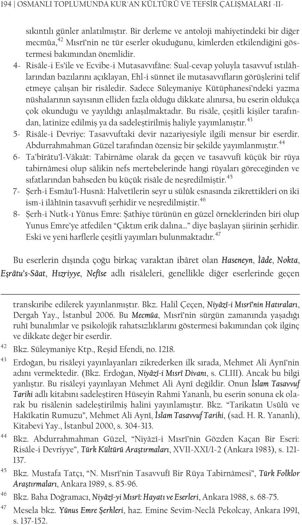 4- Risâle-i Es ile ve Ecvibe-i Mutasavvıfâne: Sual-cevap yoluyla tasavvuf ıstılâhlarından bazılarını açıklayan, Ehl-i sünnet ile mutasavvıfların görüşlerini telif etmeye çalışan bir risâledir.