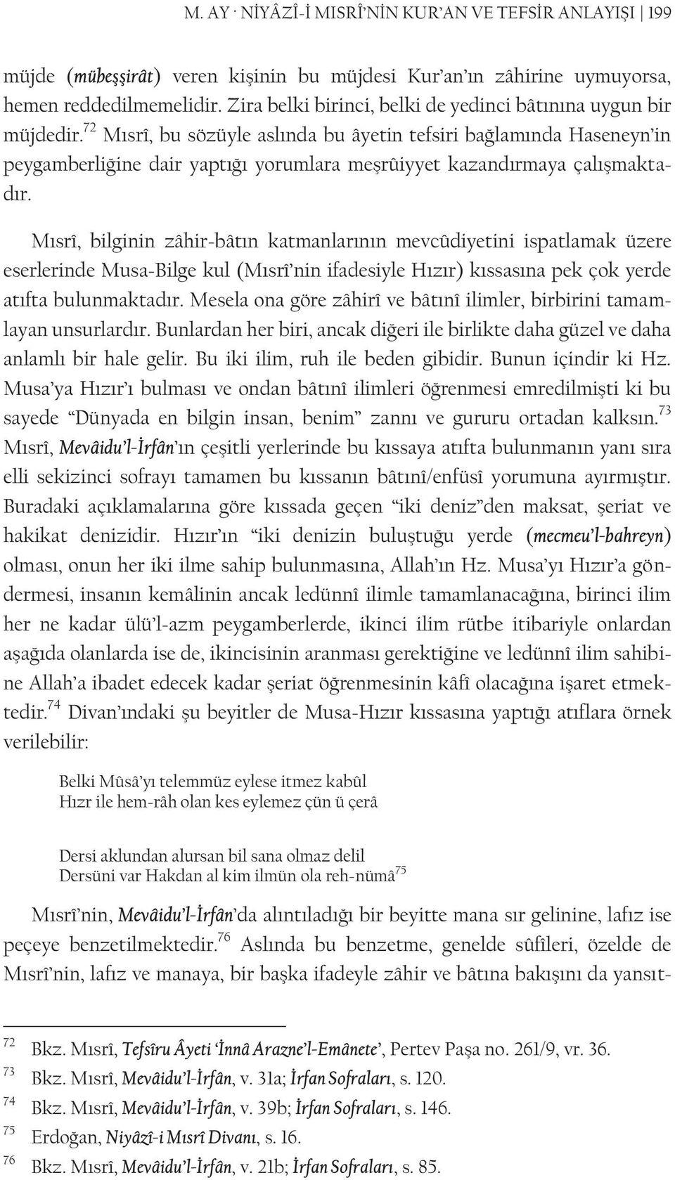 72 Mısrî, bu sözüyle aslında bu âyetin tefsiri bağlamında Haseneyn in peygamberliğine dair yaptığı yorumlara meşrûiyyet kazandırmaya çalışmaktadır.