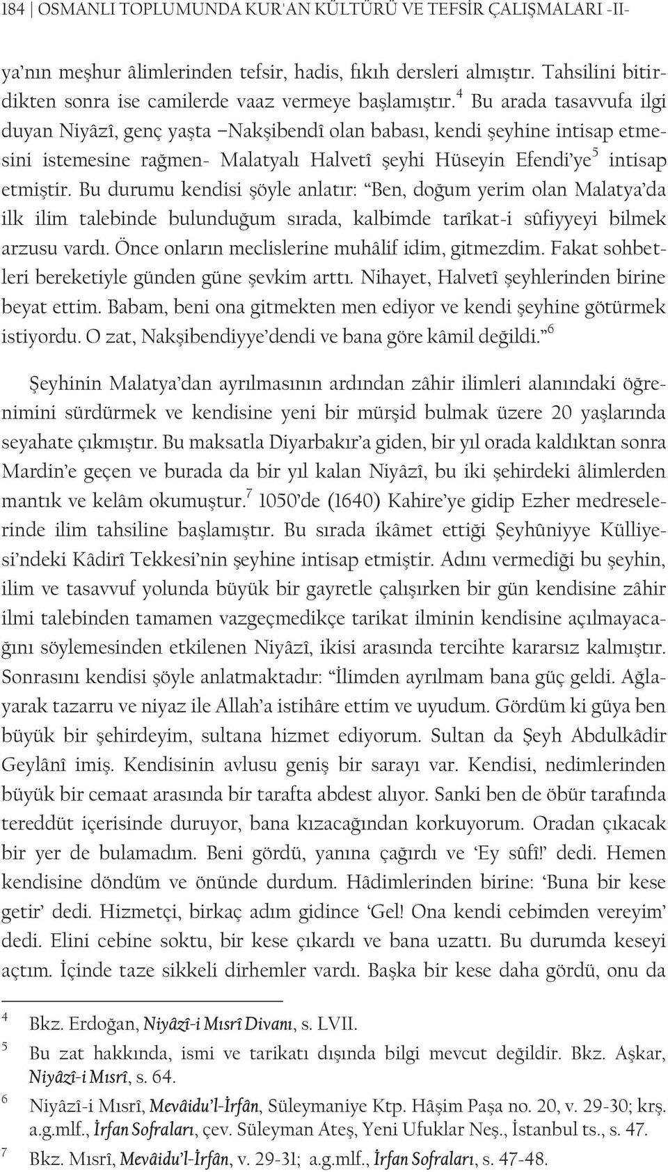 Bu durumu kendisi şöyle anlatır: Ben, doğum yerim olan Malatya da ilk ilim talebinde bulunduğum sırada, kalbimde tarîkat-i sûfiyyeyi bilmek arzusu vardı.