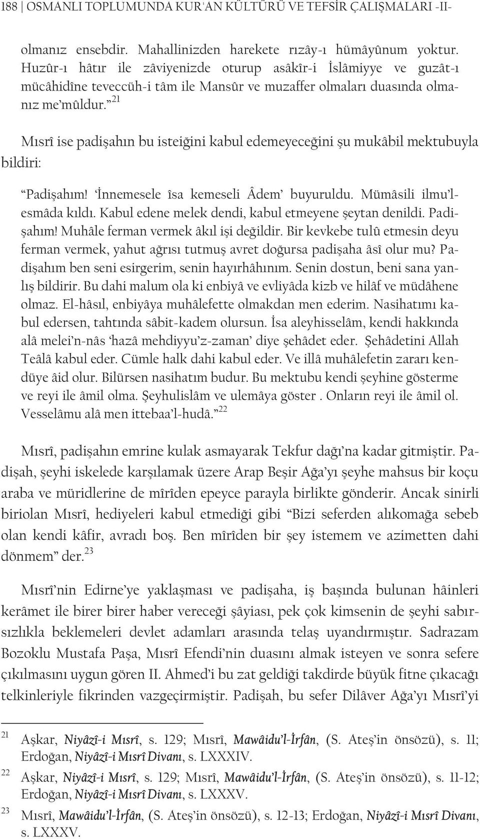 21 Mısrî ise padişahın bu isteiğini kabul edemeyeceğini şu mukâbil mektubuyla bildiri: Padişahım! İnnemesele îsa kemeseli Âdem buyuruldu. Mümâsili ilmu lesmâda kıldı.