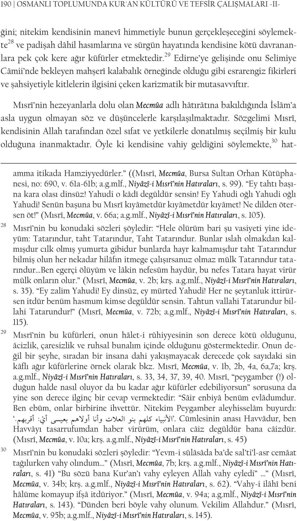 29 Edirne ye gelişinde onu Selimiye Câmii nde bekleyen mahşerî kalabalık örneğinde olduğu gibi esrarengiz fikirleri ve şahsiyetiyle kitlelerin ilgisini çeken karizmatik bir mutasavvıftır.