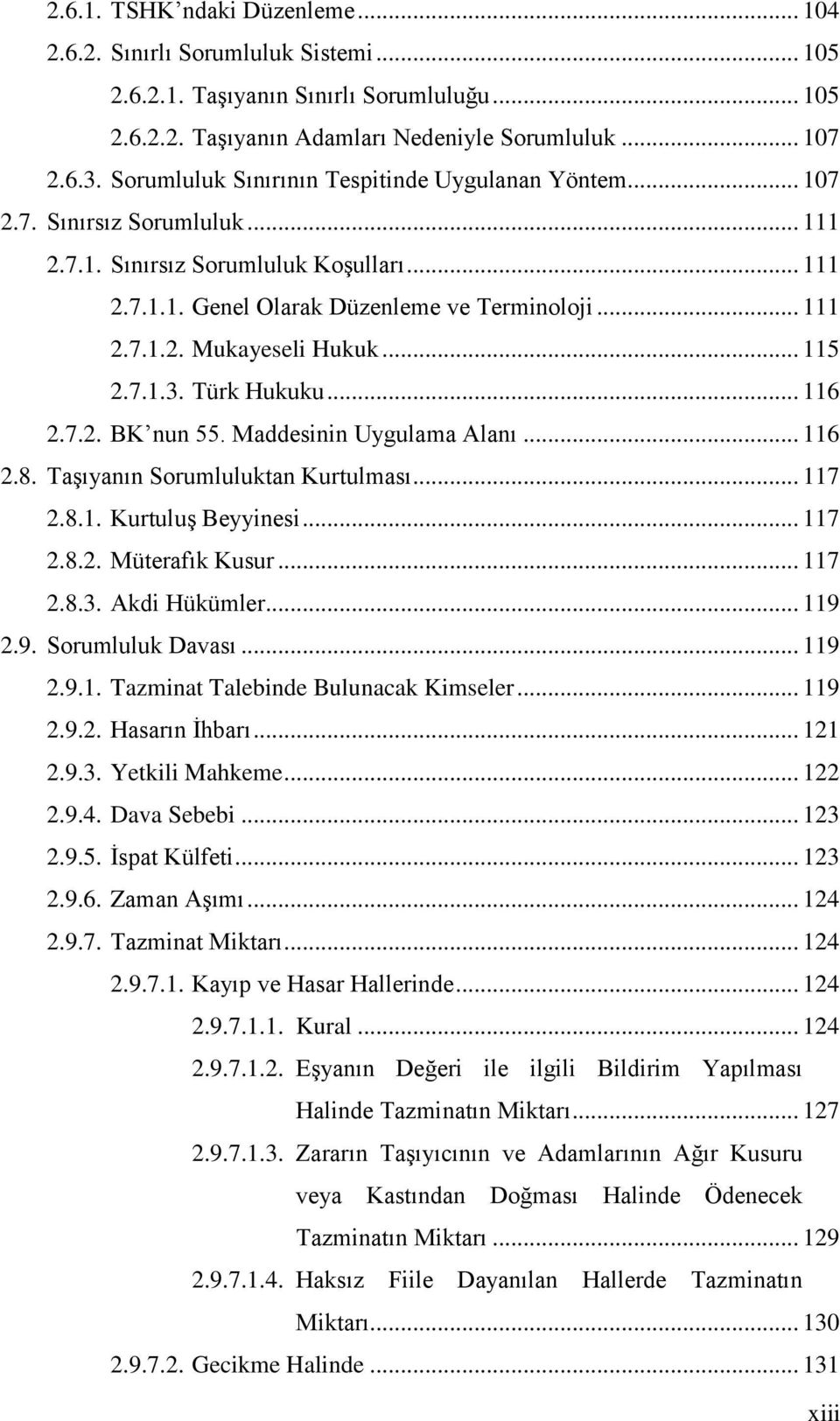 .. 115 2.7.1.3. Türk Hukuku... 116 2.7.2. BK nun 55. Maddesinin Uygulama Alanı... 116 2.8. TaĢıyanın Sorumluluktan Kurtulması... 117 2.8.1. KurtuluĢ Beyyinesi... 117 2.8.2. Müterafık Kusur... 117 2.8.3. Akdi Hükümler.