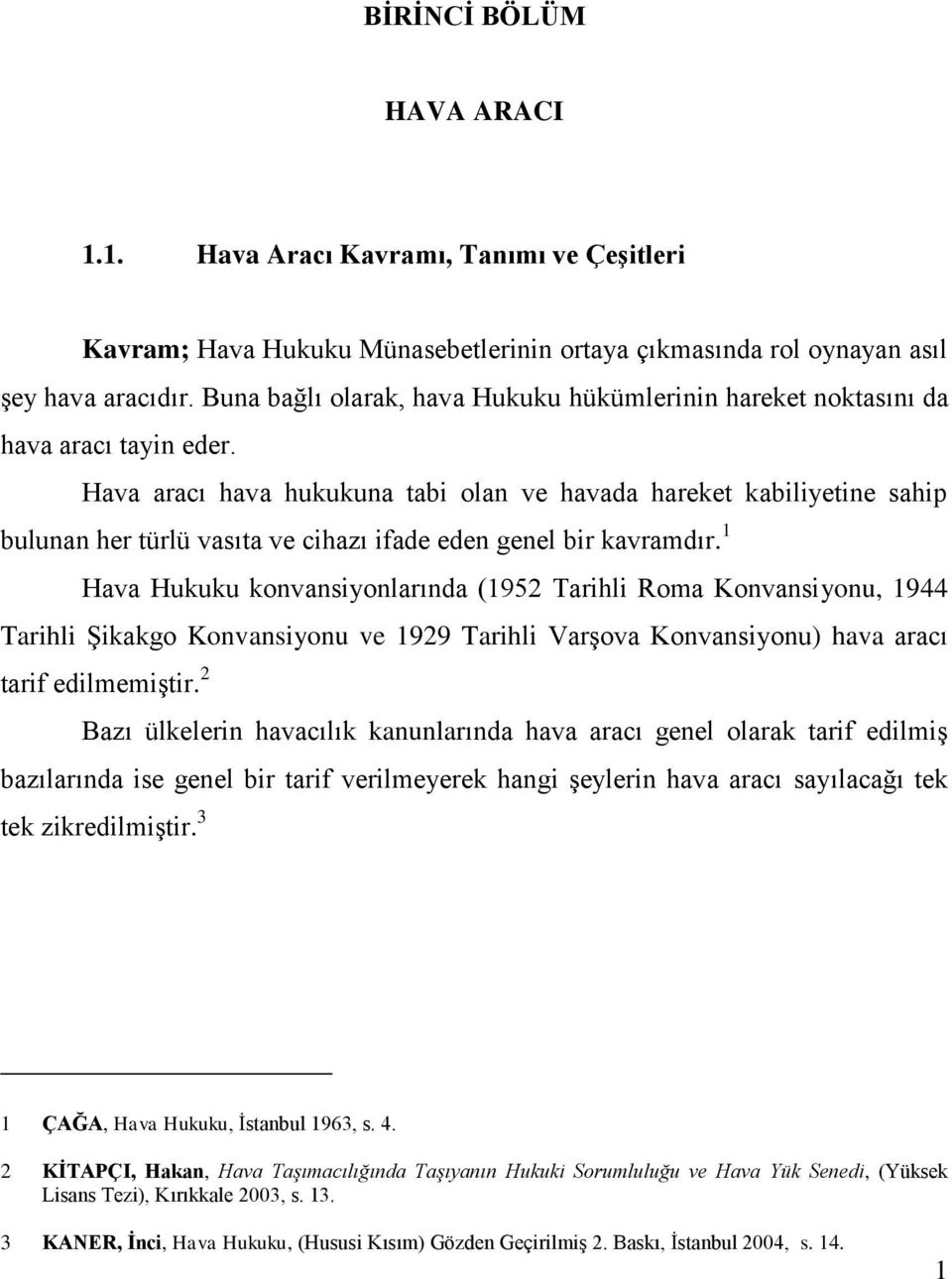 Hava aracı hava hukukuna tabi olan ve havada hareket kabiliyetine sahip bulunan her türlü vasıta ve cihazı ifade eden genel bir kavramdır.