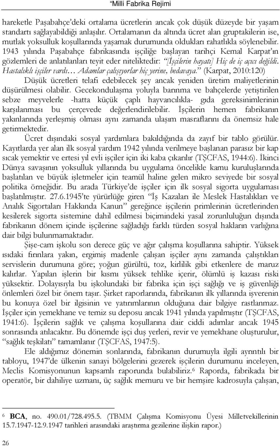 1943 yılında Paşabahçe fabrikasında işçiliğe başlayan tarihçi Kemal Karpat ın gözlemleri de anlatılanları teyit eder niteliktedir: [İşçilerin hayatı] Hiç de iç açıcı değildi.