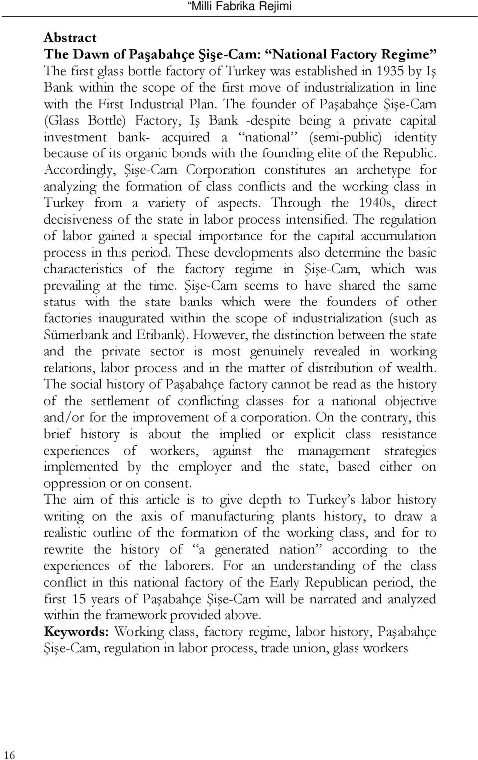 The founder of Paşabahçe Şişe-Cam (Glass Bottle) Factory, Iş Bank -despite being a private capital investment bank- acquired a national (semi-public) identity because of its organic bonds with the