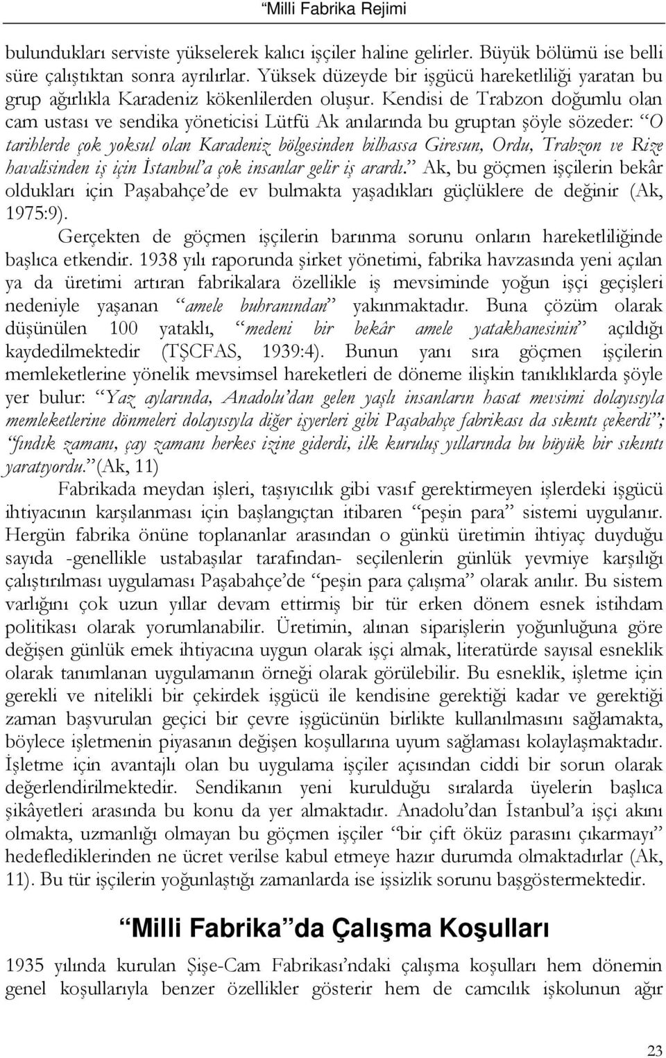 Kendisi de Trabzon doğumlu olan cam ustası ve sendika yöneticisi Lütfü Ak anılarında bu gruptan şöyle sözeder: O tarihlerde çok yoksul olan Karadeniz bölgesinden bilhassa Giresun, Ordu, Trabzon ve