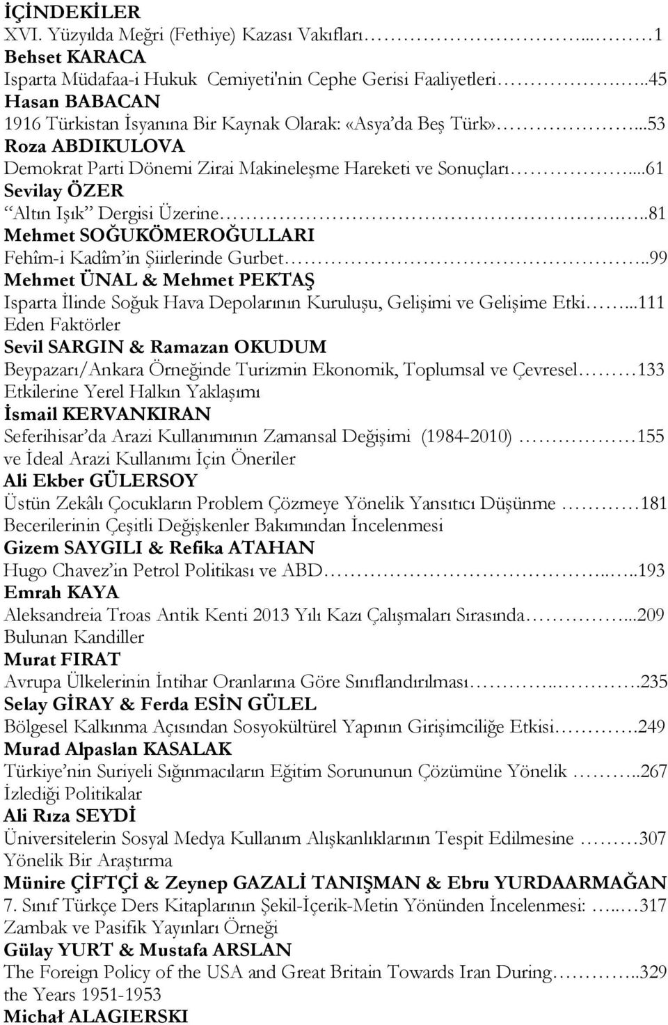 ..61 Sevilay ÖZER Altın Işık Dergisi Üzerine...81 Mehmet SOĞUKÖMEROĞULLARI Fehîm-i Kadîm in Şiirlerinde Gurbet.