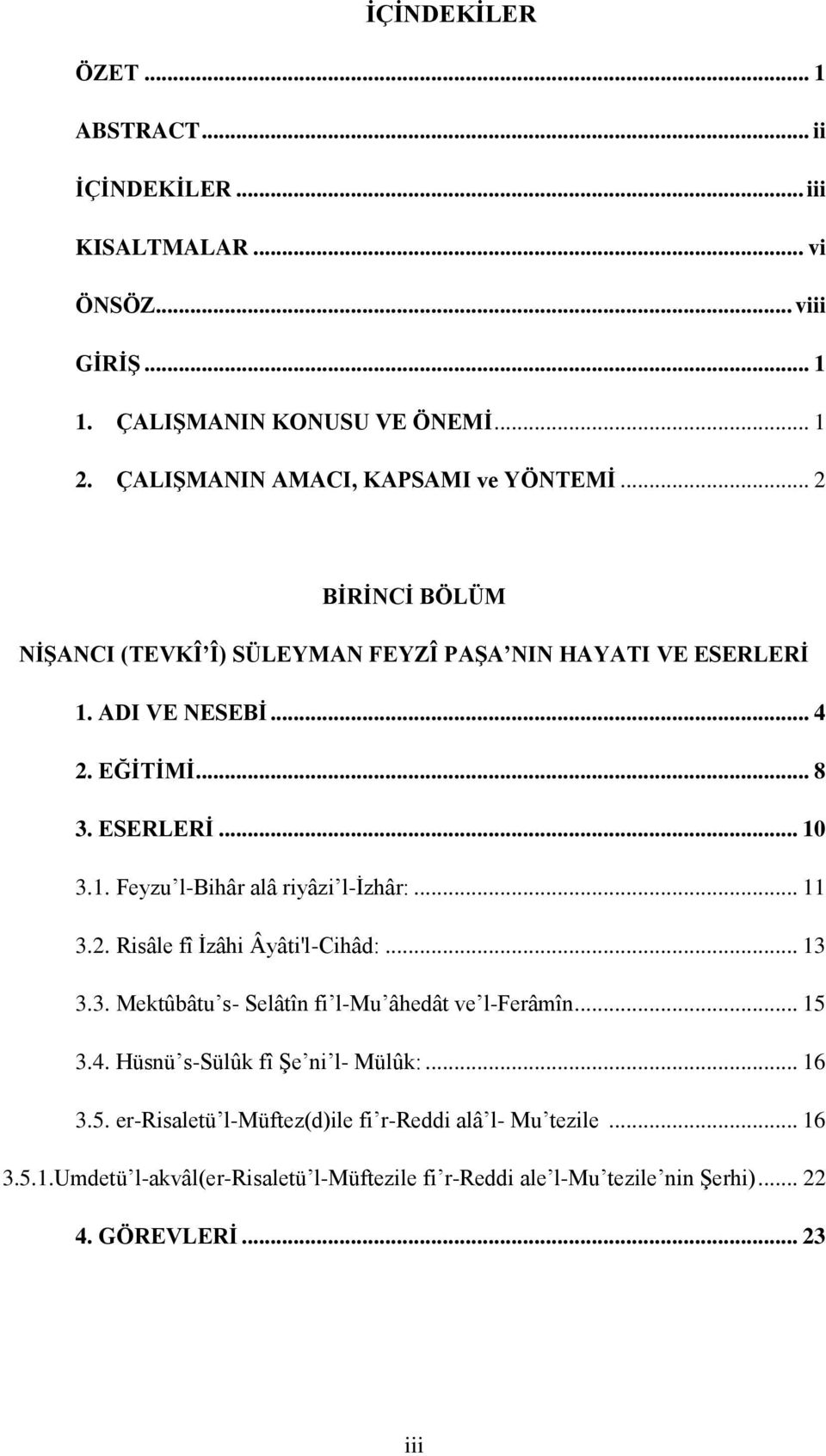 1. Feyzu l-bihâr alâ riyâzi l-izhâr:... 11 3.2. Risâle fî İzâhi Âyâti'l-Cihâd:... 13 3.3. Mektûbâtu s- Selâtîn fi l-mu âhedât ve l-ferâmîn... 15 3.4.