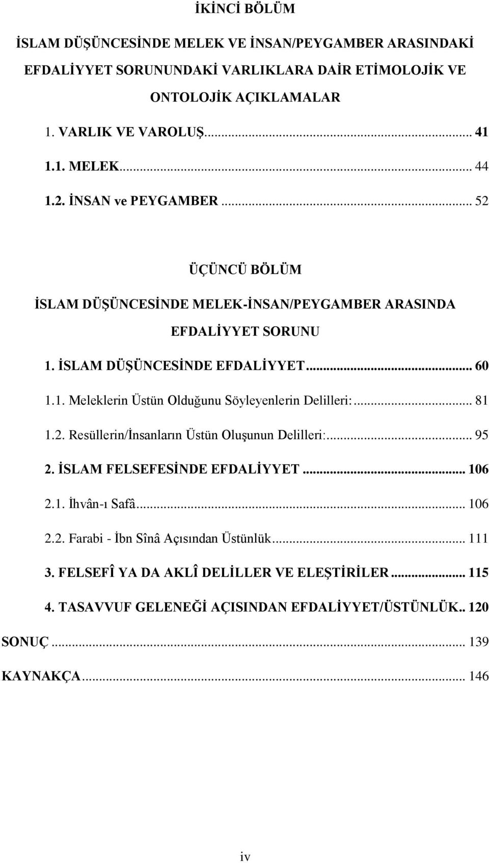 .. 81 1.2. Resüllerin/İnsanların Üstün Oluşunun Delilleri:... 95 2. İSLAM FELSEFESİNDE EFDALİYYET... 106 2.1. İhvân-ı Safâ... 106 2.2. Farabi - İbn Sînâ Açısından Üstünlük... 111 3.