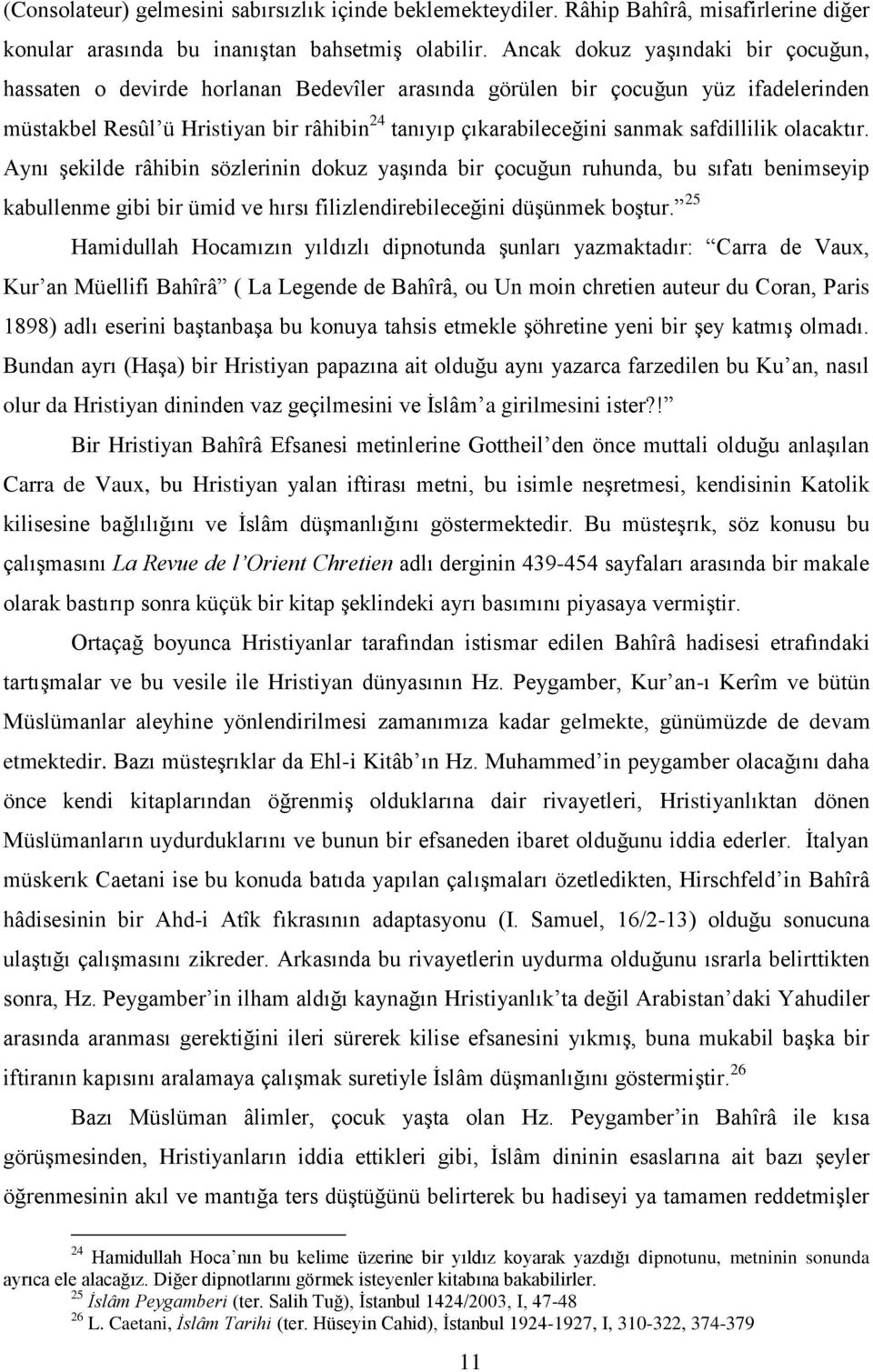 safdillilik olacaktır. Aynı şekilde râhibin sözlerinin dokuz yaşında bir çocuğun ruhunda, bu sıfatı benimseyip kabullenme gibi bir ümid ve hırsı filizlendirebileceğini düşünmek boştur.