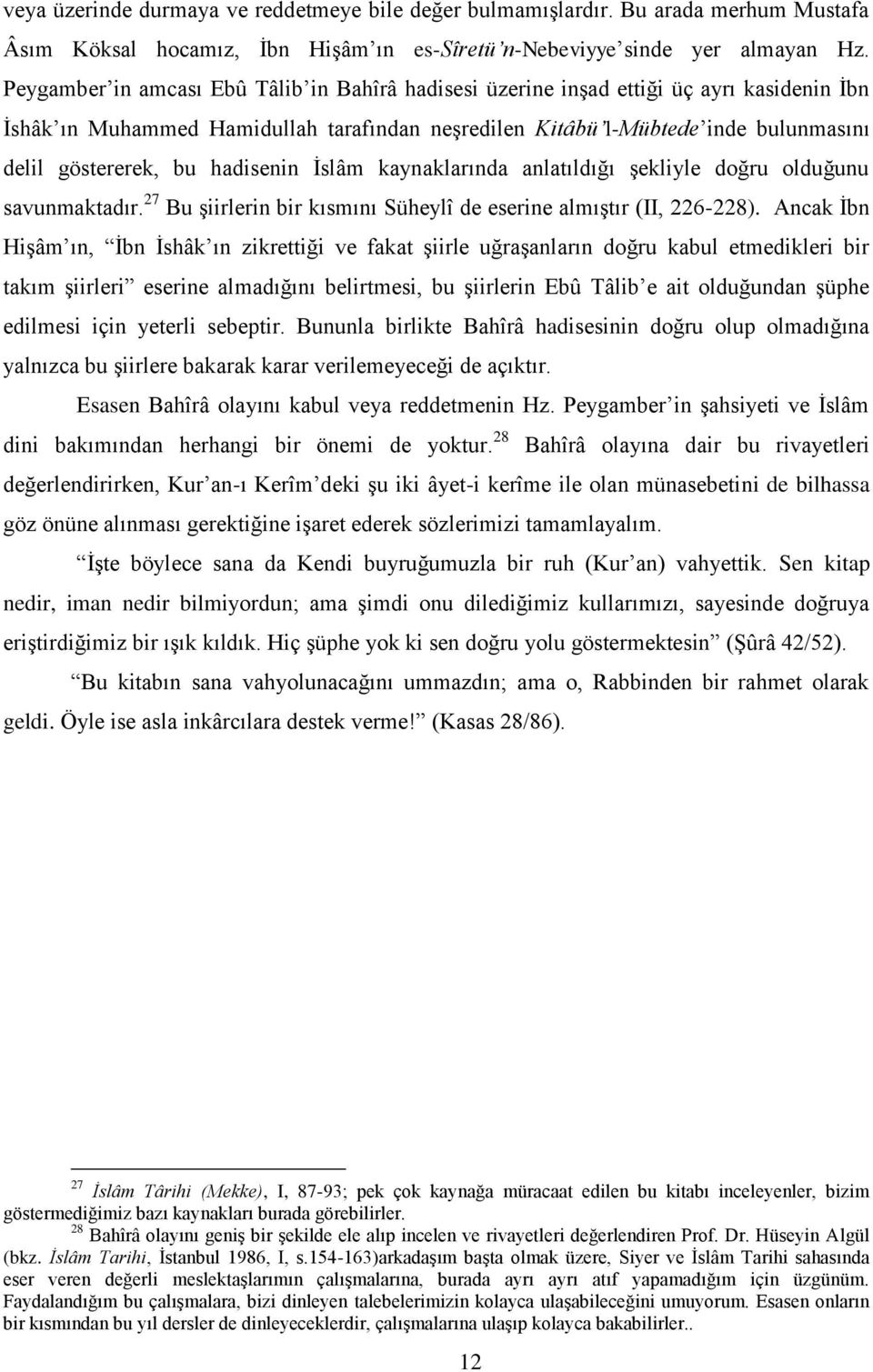 hadisenin İslâm kaynaklarında anlatıldığı şekliyle doğru olduğunu savunmaktadır. 27 Bu şiirlerin bir kısmını Süheylî de eserine almıştır (II, 226-228).