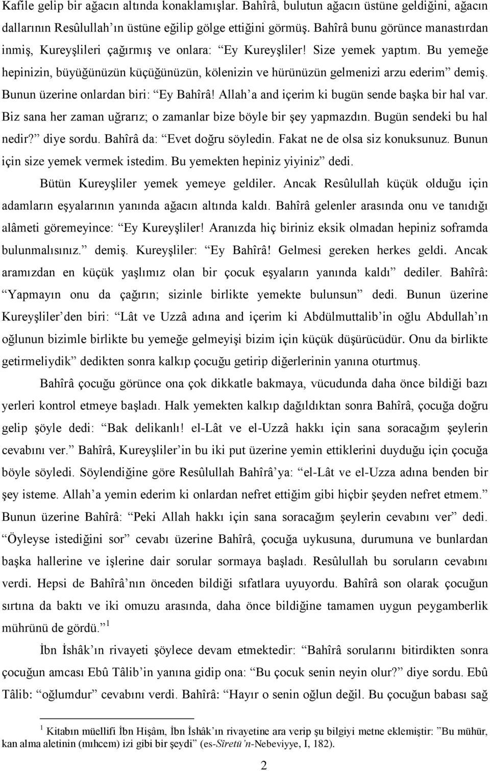 Bu yemeğe hepinizin, büyüğünüzün küçüğünüzün, kölenizin ve hürünüzün gelmenizi arzu ederim demiş. Bunun üzerine onlardan biri: Ey Bahîrâ! Allah a and içerim ki bugün sende başka bir hal var.