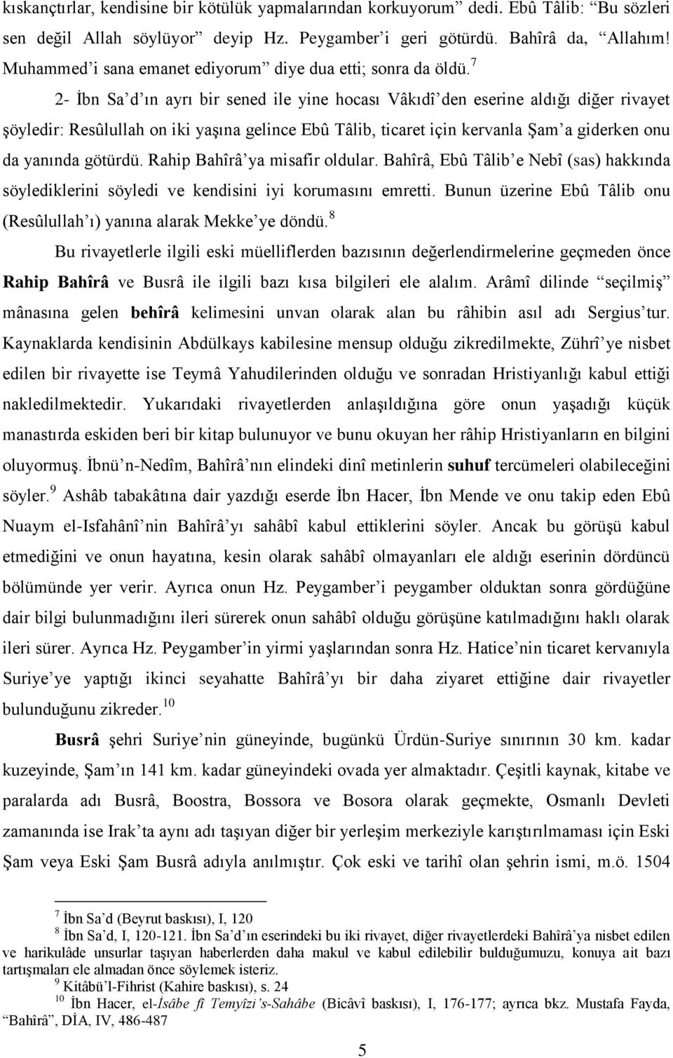 7 2- İbn Sa d ın ayrı bir sened ile yine hocası Vâkıdî den eserine aldığı diğer rivayet şöyledir: Resûlullah on iki yaşına gelince Ebû Tâlib, ticaret için kervanla Şam a giderken onu da yanında