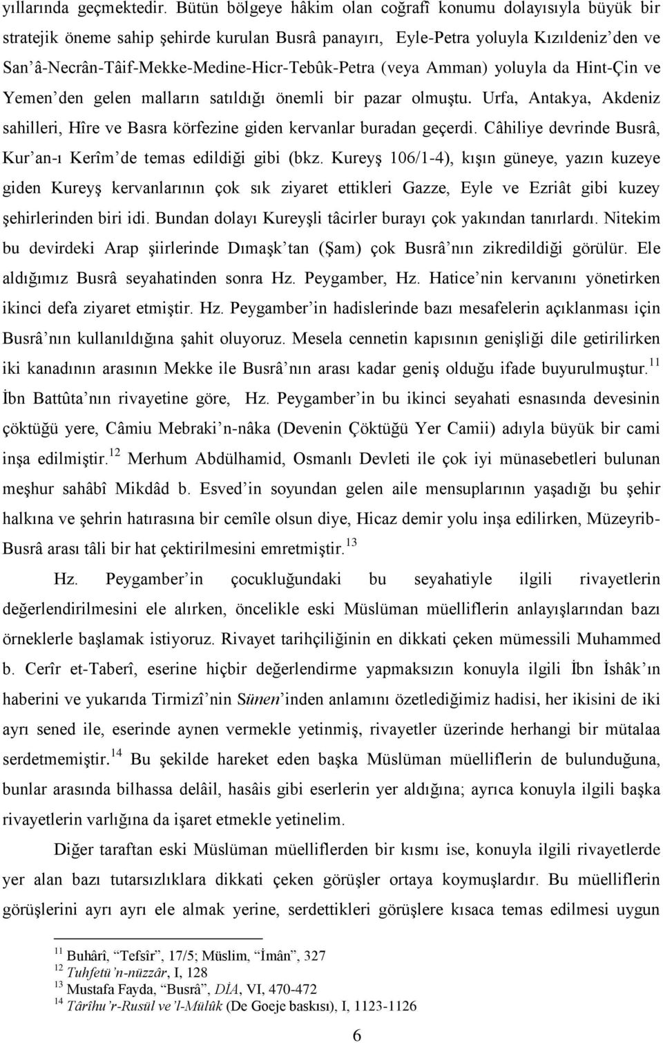 â-necrân-tâif-mekke-medine-hicr-tebûk-petra (veya Amman) yoluyla da Hint-Çin ve Yemen den gelen malların satıldığı önemli bir pazar olmuştu.