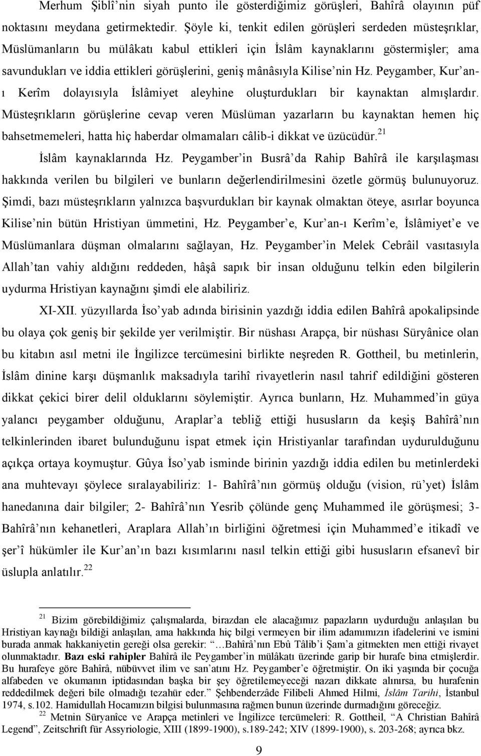 mânâsıyla Kilise nin Hz. Peygamber, Kur anı Kerîm dolayısıyla İslâmiyet aleyhine oluşturdukları bir kaynaktan almışlardır.