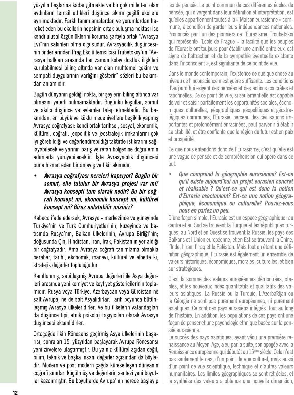 Avrasyacılık düşüncesinin önderlerinden Prag Ekolü temsilcisi Trubetskoy un Avrasya halkları arasında her zaman kolay dostluk ilişkileri kurulabilmesi bilinç altında var olan muhtemel çekim ve