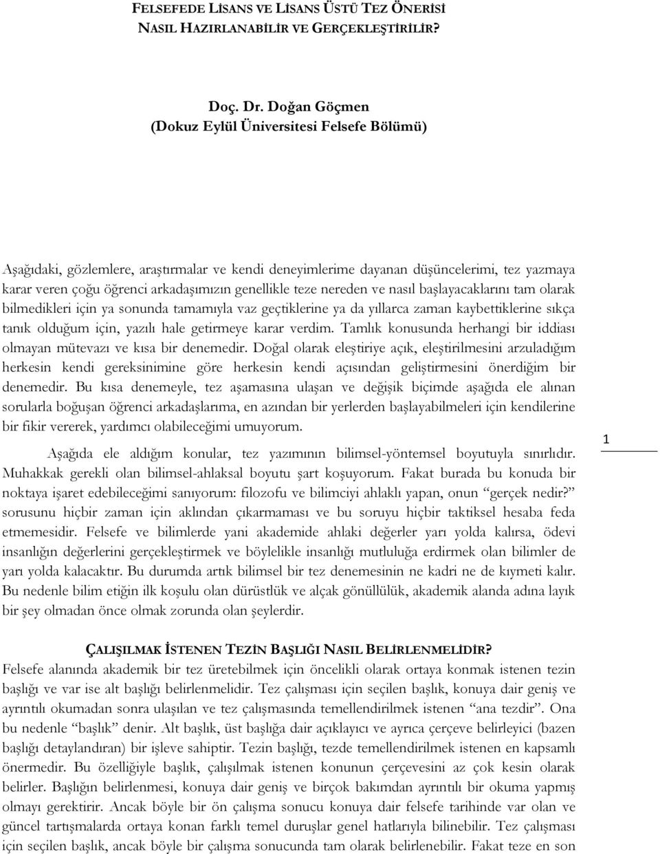 teze nereden ve nasıl başlayacaklarını tam olarak bilmedikleri için ya sonunda tamamıyla vaz geçtiklerine ya da yıllarca zaman kaybettiklerine sıkça tanık olduğum için, yazılı hale getirmeye karar