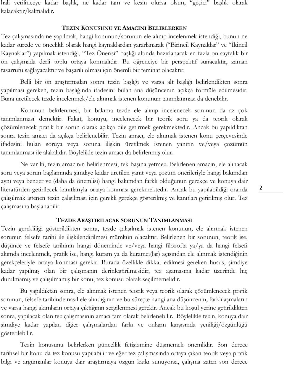 Birincil Kaynaklar ve İkincil Kaynaklar ) yapılmak istendiği, Tez Önerisi başlığı altında hazırlanacak en fazla on sayfalık bir ön çalışmada derli toplu ortaya konmalıdır.