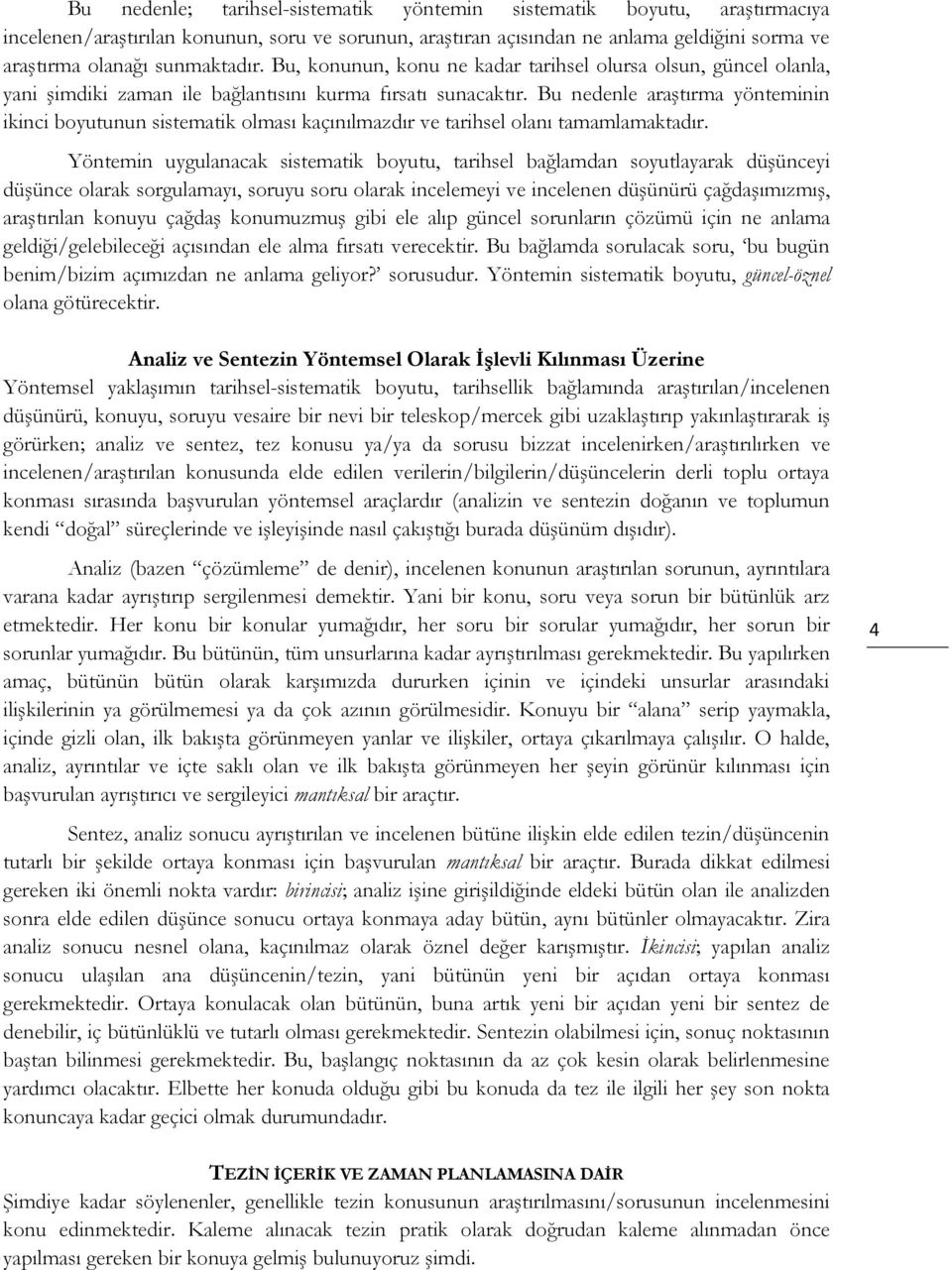 Bu nedenle araştırma yönteminin ikinci boyutunun sistematik olması kaçınılmazdır ve tarihsel olanı tamamlamaktadır.