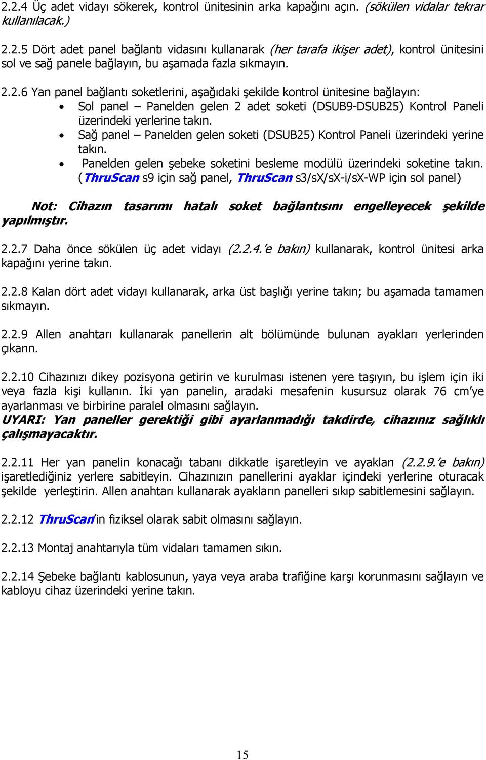 Sağ panel Panelden gelen soketi (DSUB25) Kontrol Paneli üzerindeki yerine takın. Panelden gelen şebeke soketini besleme modülü üzerindeki soketine takın.