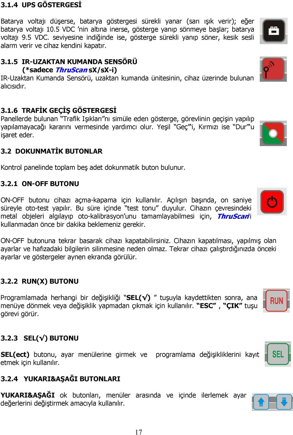 5 IR-UZAKTAN KUMANDA SENSÖRÜ (*sadece ThruScan sx/sx-i) IR-Uzaktan Kumanda Sensörü, uzaktan kumanda ünitesinin, cihaz üzerinde bulunan alıcısıdır. 3.1.