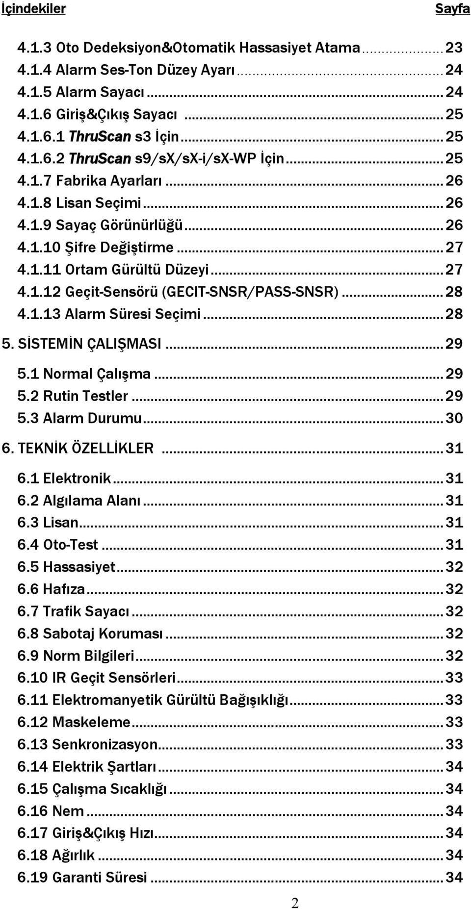 1.13 Alarm Süresi Seçimi...28 5. SİSTEMİN ÇALIŞMASI...29 5.1 Normal Çalışma...29 5.2 Rutin Testler...29 5.3 Alarm Durumu...30 6. TEKNİK ÖZELLİKLER...31 6.1 Elektronik...31 6.2 Algılama Alanı...31 6.3 Lisan.