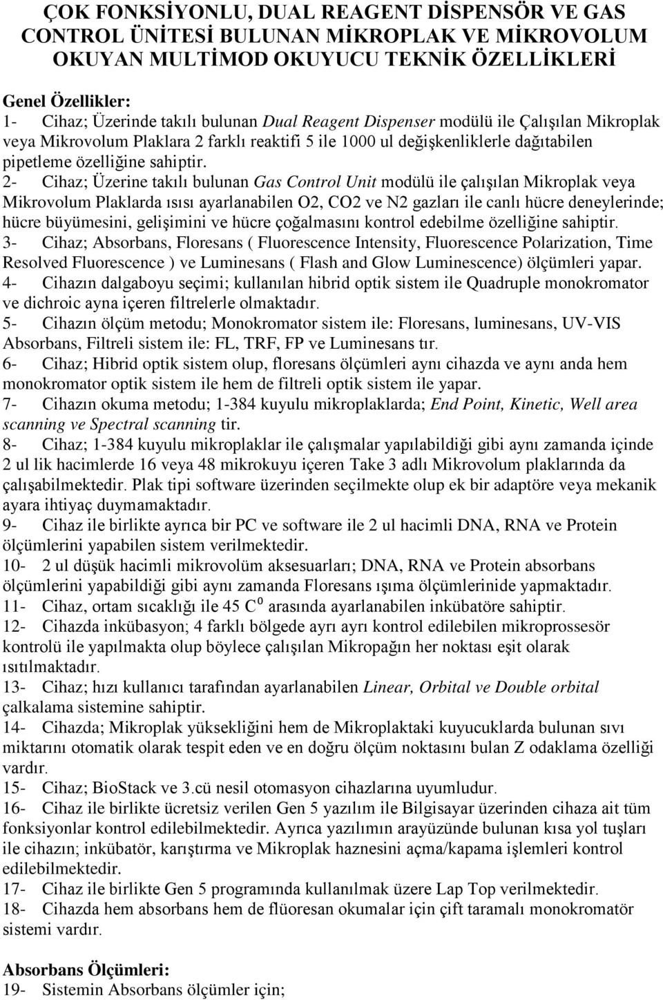 2- Cihaz; Üzerine takılı bulunan Gas Control Unit modülü ile çalışılan Mikroplak veya Mikrovolum Plaklarda ısısı ayarlanabilen O2, CO2 ve N2 gazları ile canlı hücre deneylerinde; hücre büyümesini,