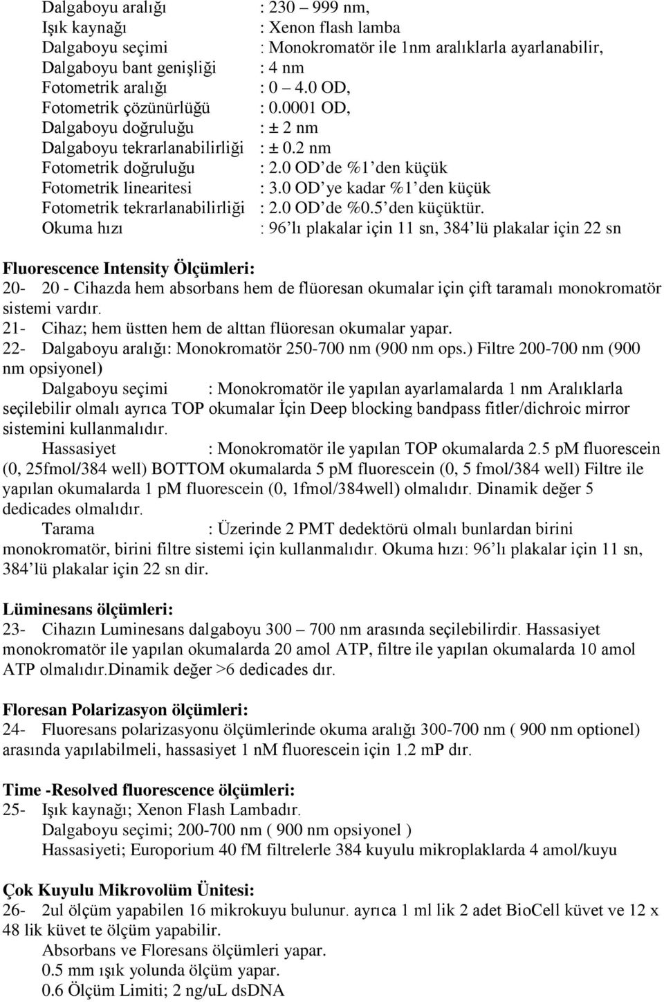 0 OD ye kadar %1 den küçük Fotometrik tekrarlanabilirliği : 2.0 OD de %0.5 den küçüktür.