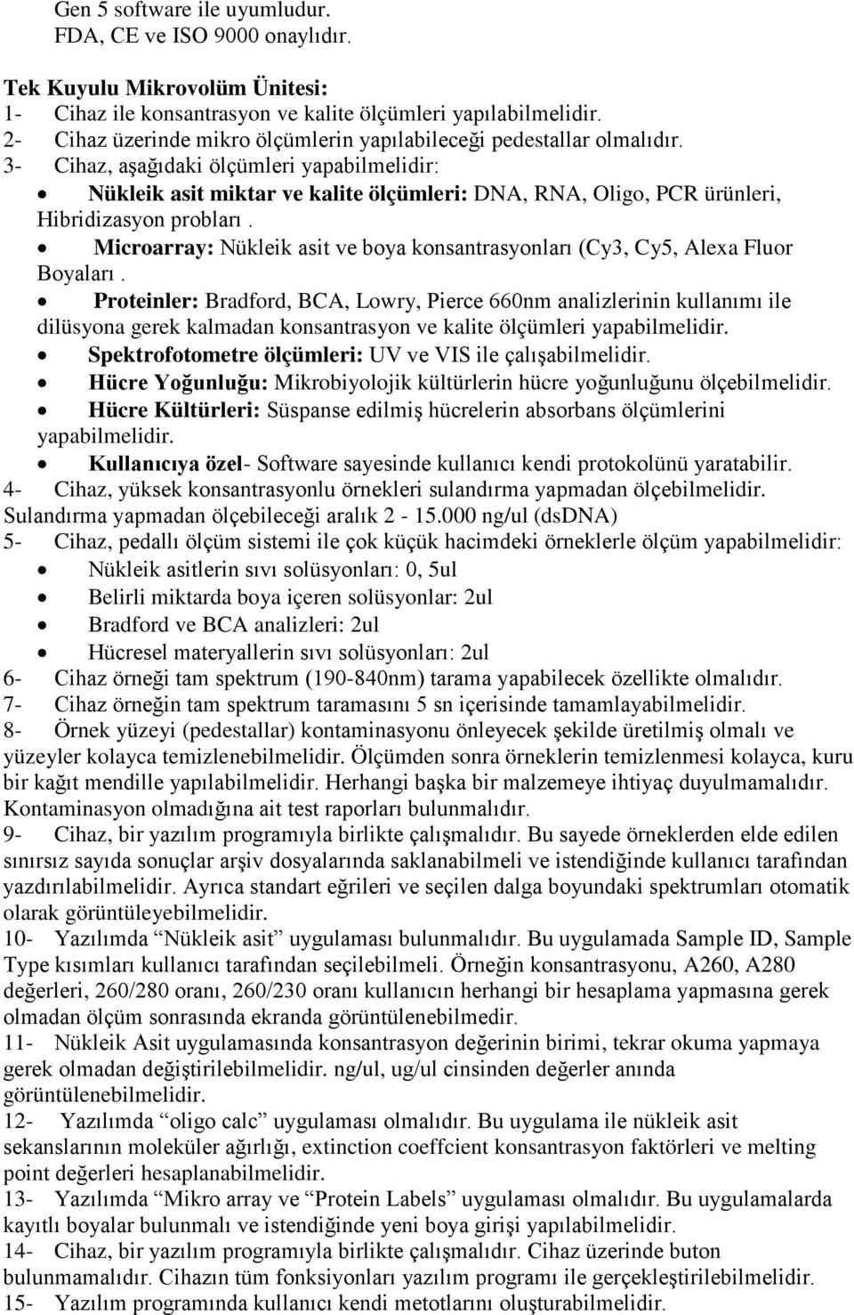 3- Cihaz, aşağıdaki ölçümleri yapabilmelidir: Nükleik asit miktar ve kalite ölçümleri: DNA, RNA, Oligo, PCR ürünleri, Hibridizasyon probları.