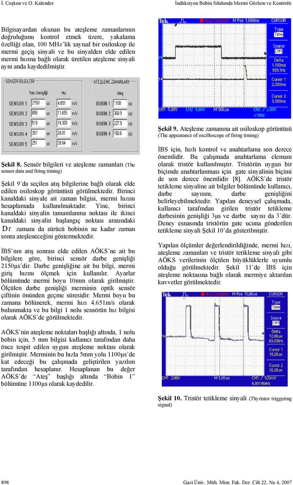 ile mermi geçiş sinyali ve bu sinyalden elde edilen mermi hızına bağlı olarak üretilen ateşleme sinyali aynı anda kaydedilmiştir. Şekil.