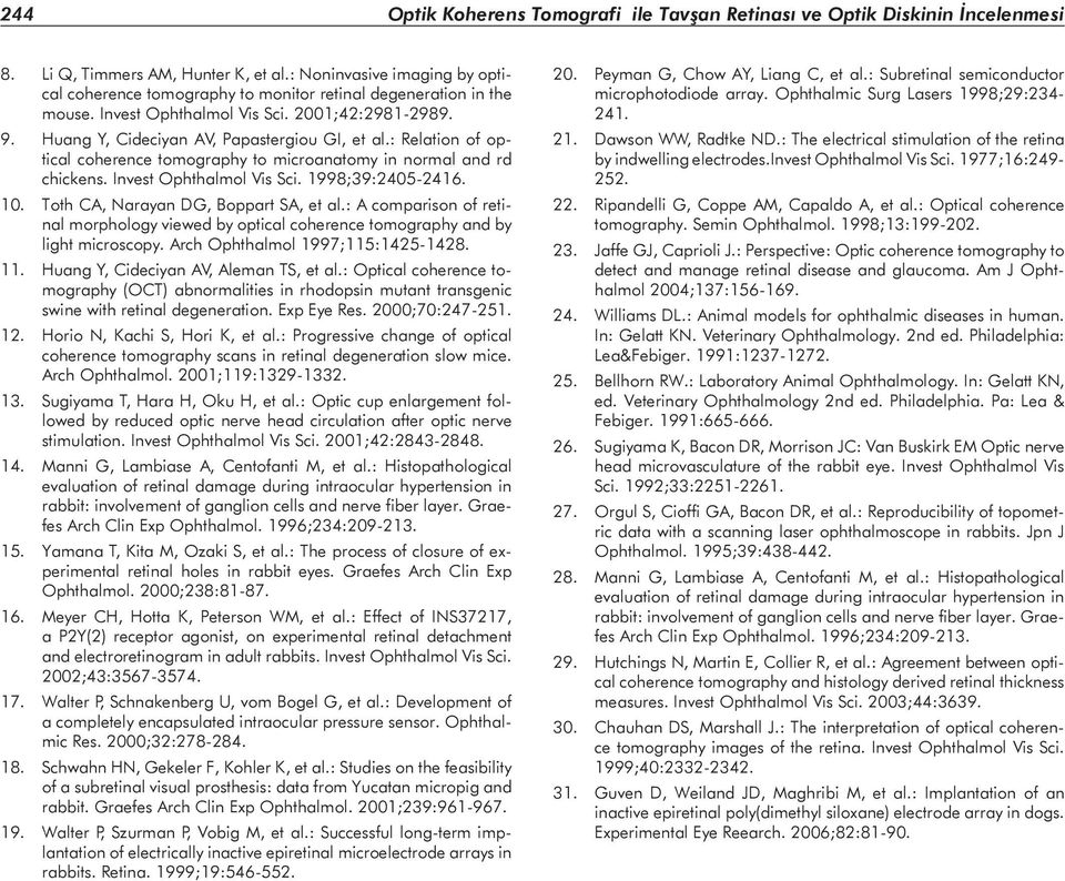 : Relation of optical coherence tomography to microanatomy in normal and rd chickens. Invest Ophthalmol Vis Sci. 1998;39:2405-2416. 10. Toth CA, Narayan DG, Boppart SA, et al.