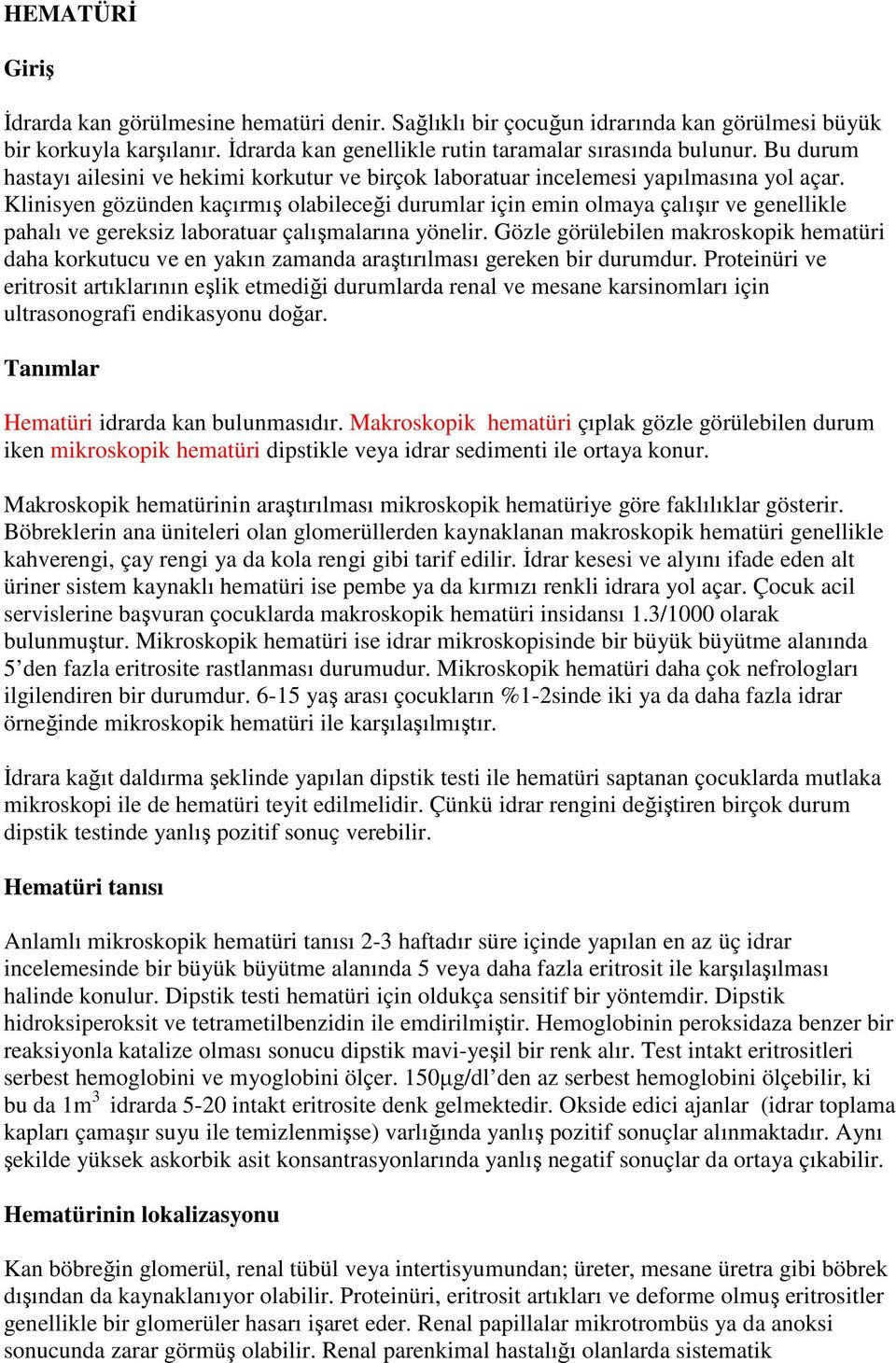 Klinisyen gözünden kaçırmış olabileceği durumlar için emin olmaya çalışır ve genellikle pahalı ve gereksiz laboratuar çalışmalarına yönelir.