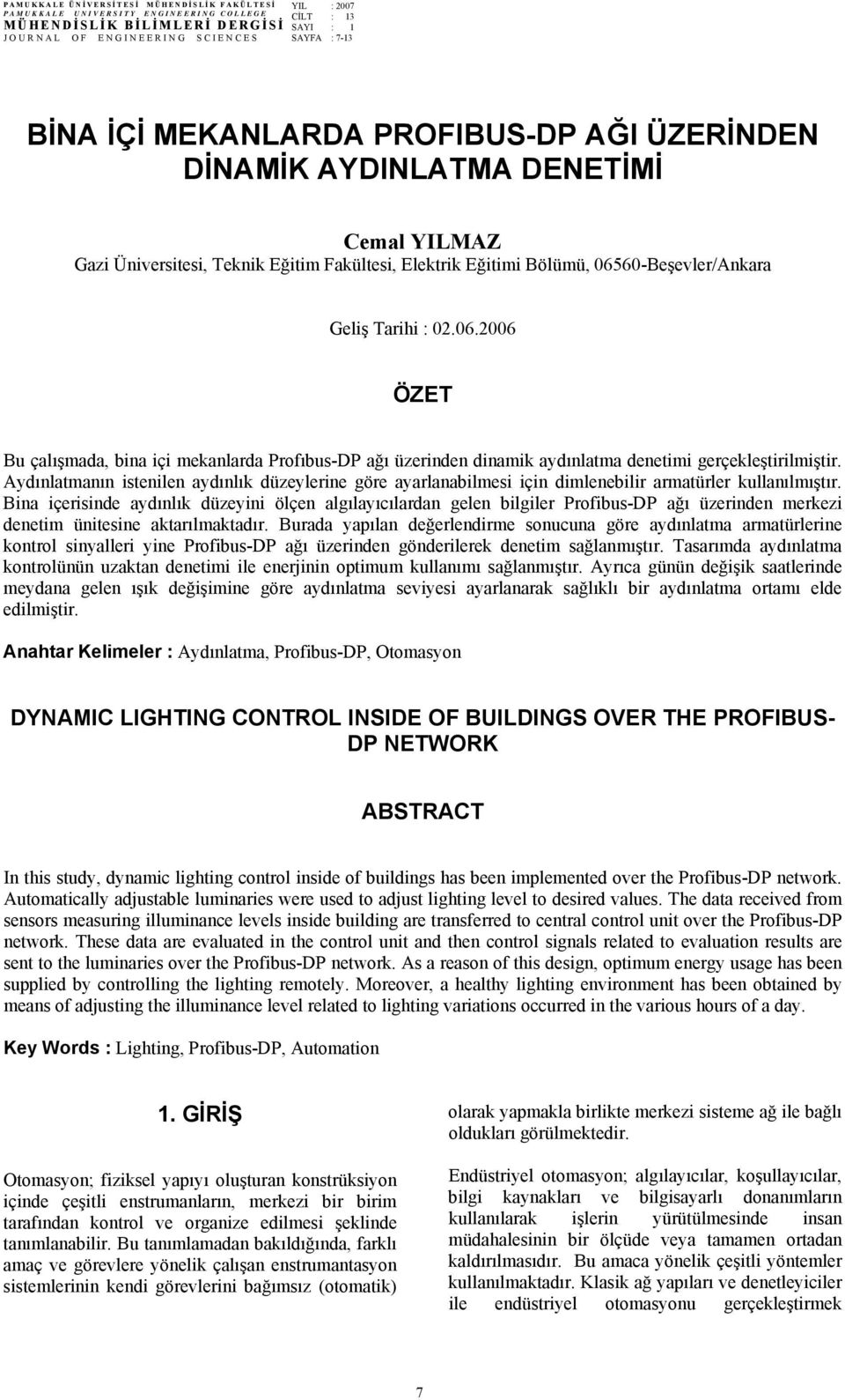 02.06.2006 ÖZET Bu çalışmada, bina içi mekanlarda Profıbus-DP ağı üzerinden dinamik aydınlatma denetimi gerçekleştirilmiştir.