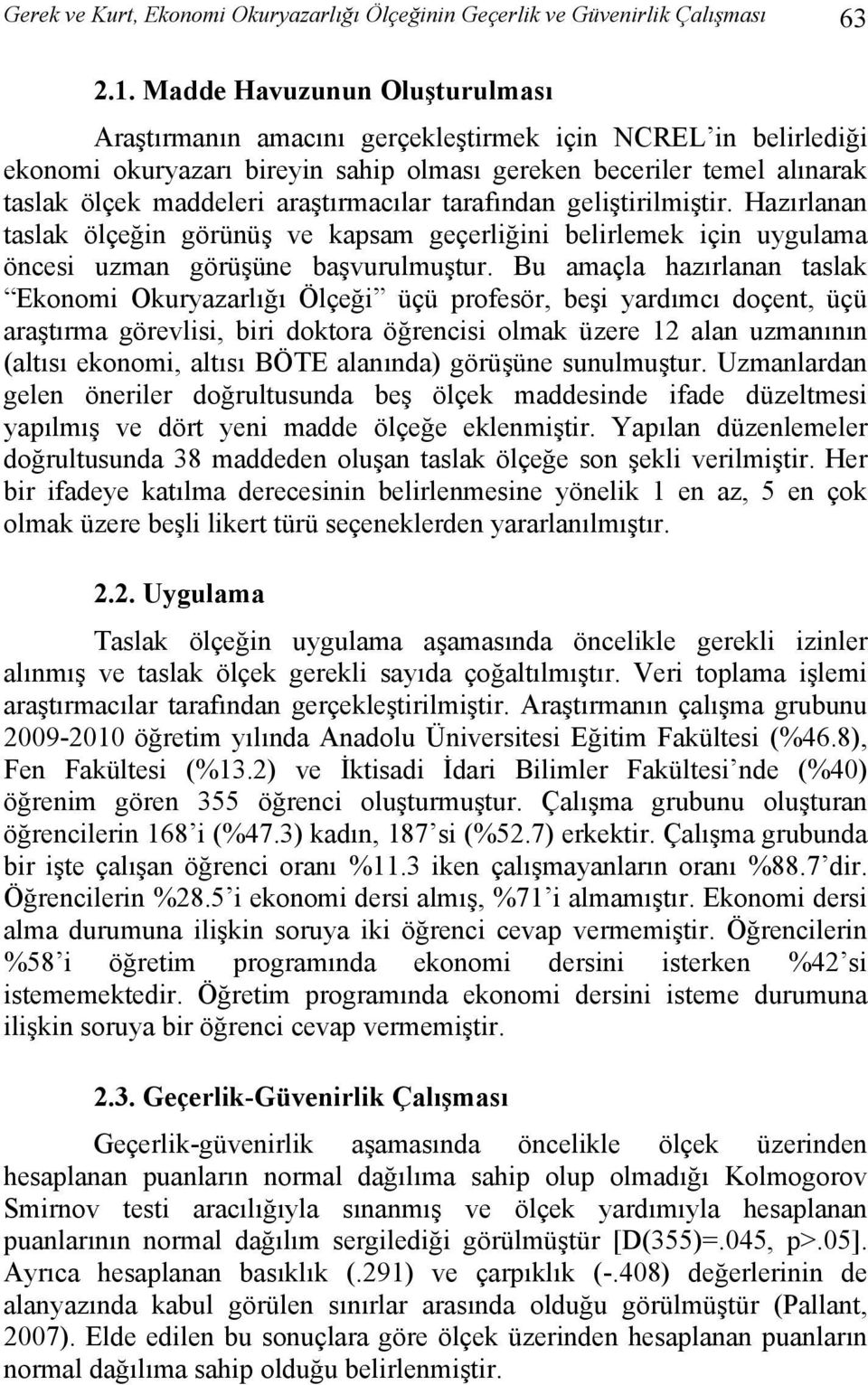 araştırmacılar tarafından geliştirilmiştir. Hazırlanan taslak ölçeğin görünüş ve kapsam geçerliğini belirlemek için uygulama öncesi uzman görüşüne başvurulmuştur.