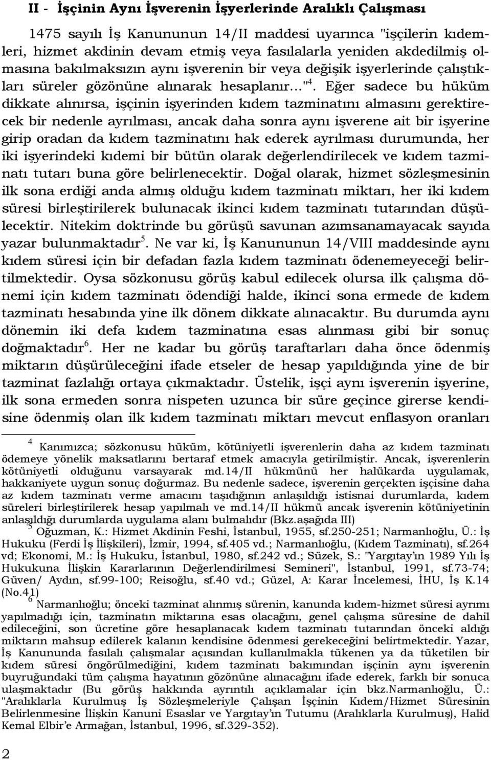 Eğer sadece bu hüküm dikkate alınırsa, işçinin işyerinden kıdem tazminatını almasını gerektirecek bir nedenle ayrılması, ancak daha sonra aynı işverene ait bir işyerine girip oradan da kıdem