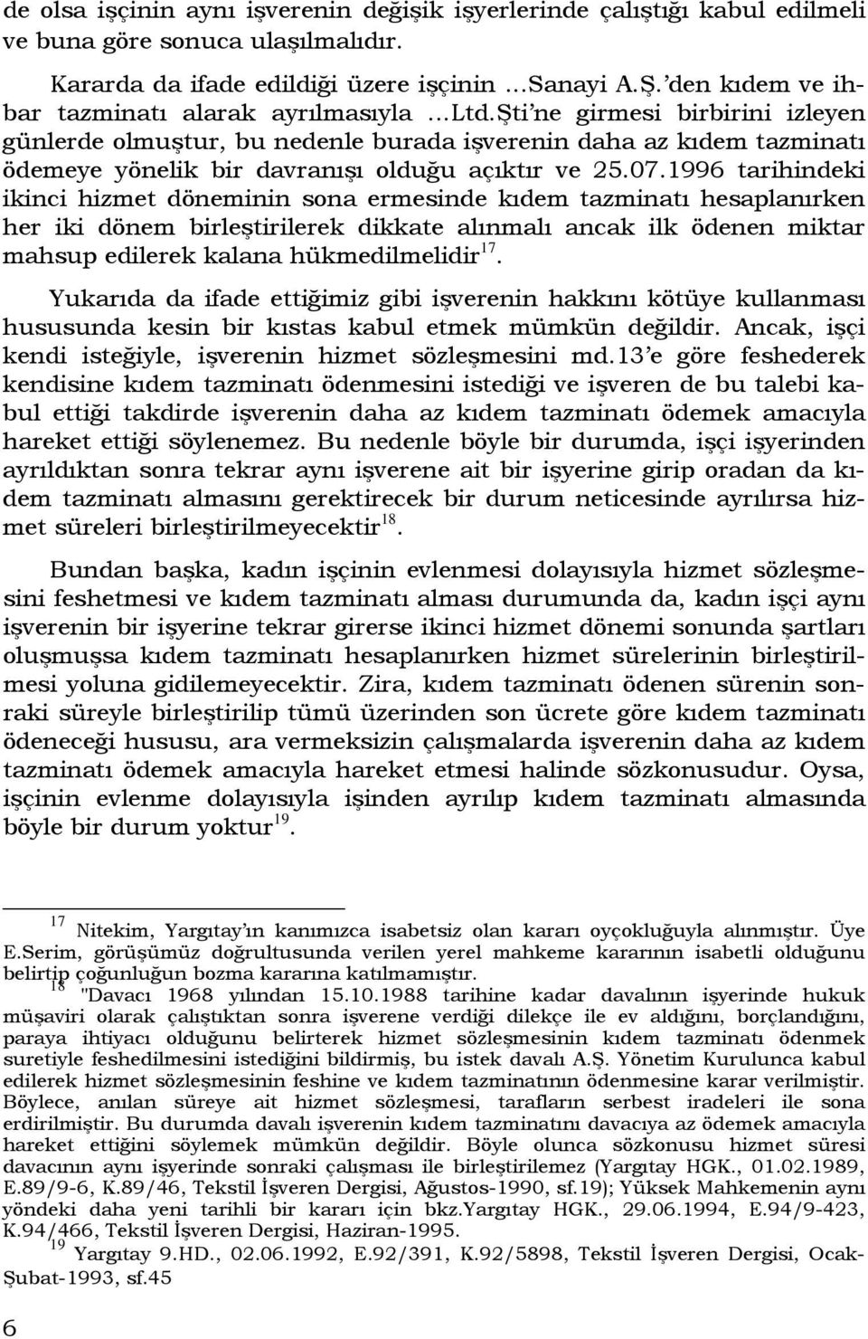 şti ne girmesi birbirini izleyen günlerde olmuştur, bu nedenle burada işverenin daha az kıdem tazminatı ödemeye yönelik bir davranışı olduğu açıktır ve 25.07.