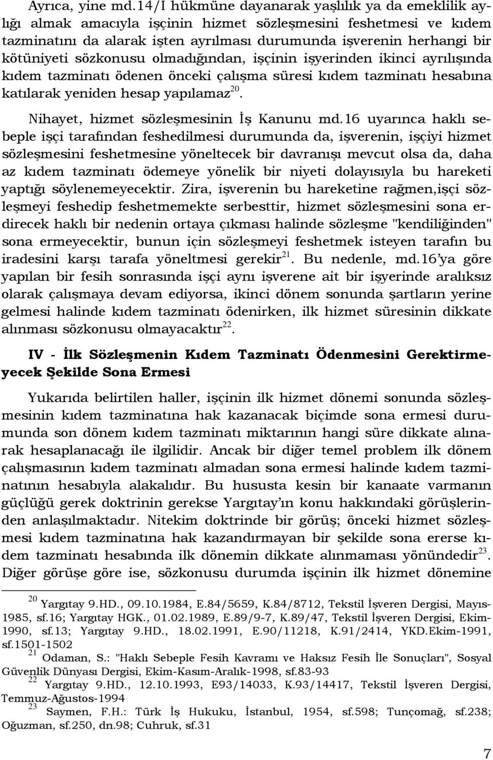 sözkonusu olmadığından, işçinin işyerinden ikinci ayrılışında kıdem tazminatı ödenen önceki çalışma süresi kıdem tazminatı hesabına katılarak yeniden hesap yapılamaz 20.