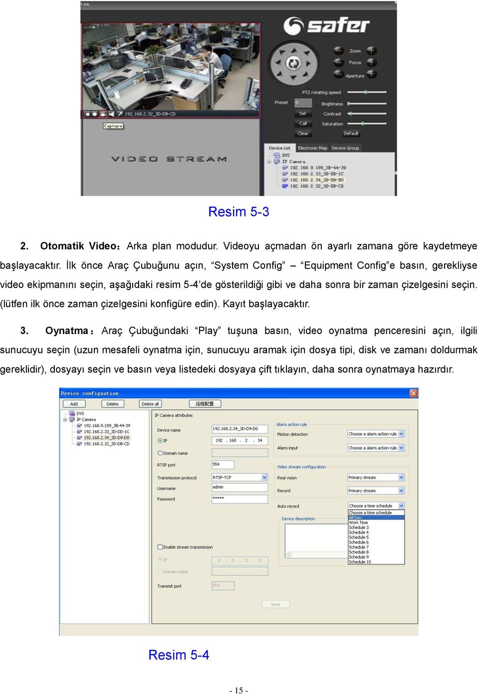 çizelgesini seçin. (lütfen ilk önce zaman çizelgesini konfigüre edin). Kayıt başlayacaktır. 3.