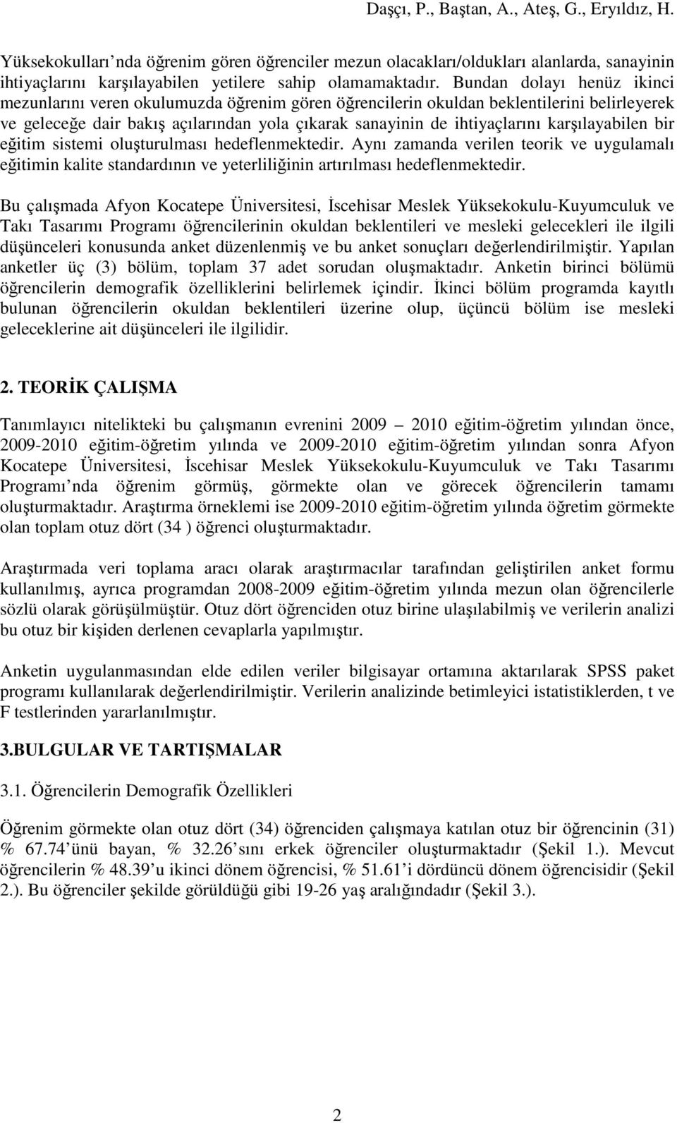 karşılayabilen bir eğitim sistemi oluşturulması hedeflenmektedir. Aynı zamanda verilen teorik ve uygulamalı eğitimin kalite standardının ve yeterliliğinin artırılması hedeflenmektedir.