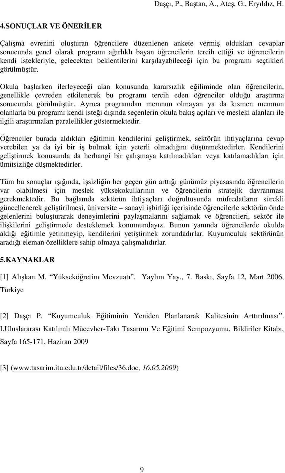 Okula başlarken ilerleyeceği alan konusunda kararsızlık eğiliminde olan öğrencilerin, genellikle çevreden etkilenerek bu programı tercih eden öğrenciler olduğu araştırma sonucunda görülmüştür.