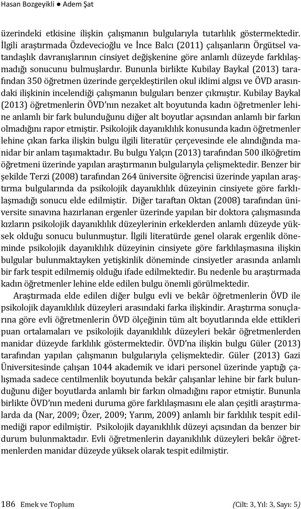 Bununla birlikte Kubilay Baykal (2013) tarafından 350 öğretmen üzerinde gerçekleştirilen okul iklimi algısı ve ÖVD arasındaki ilişkinin incelendiği çalışmanın bulguları benzer çıkmıştır.