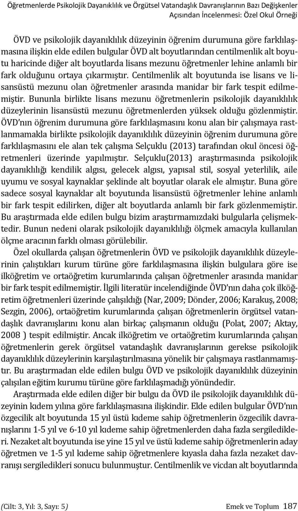 Centilmenlik alt boyutunda ise lisans ve lisansüstü mezunu olan öğretmenler arasında manidar bir fark tespit edilmemiştir.