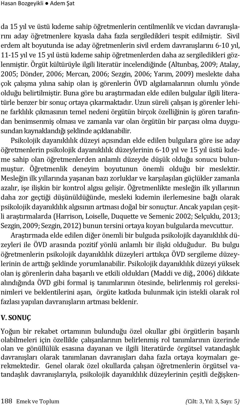 Örgüt kültürüyle ilgili literatür incelendiğinde (Altunbaş, 2009; Atalay, 2005; Dönder, 2006; Mercan, 2006; Sezgin, 2006; Yarım, 2009) meslekte daha çok çalışma yılına sahip olan iş görenlerin ÖVD