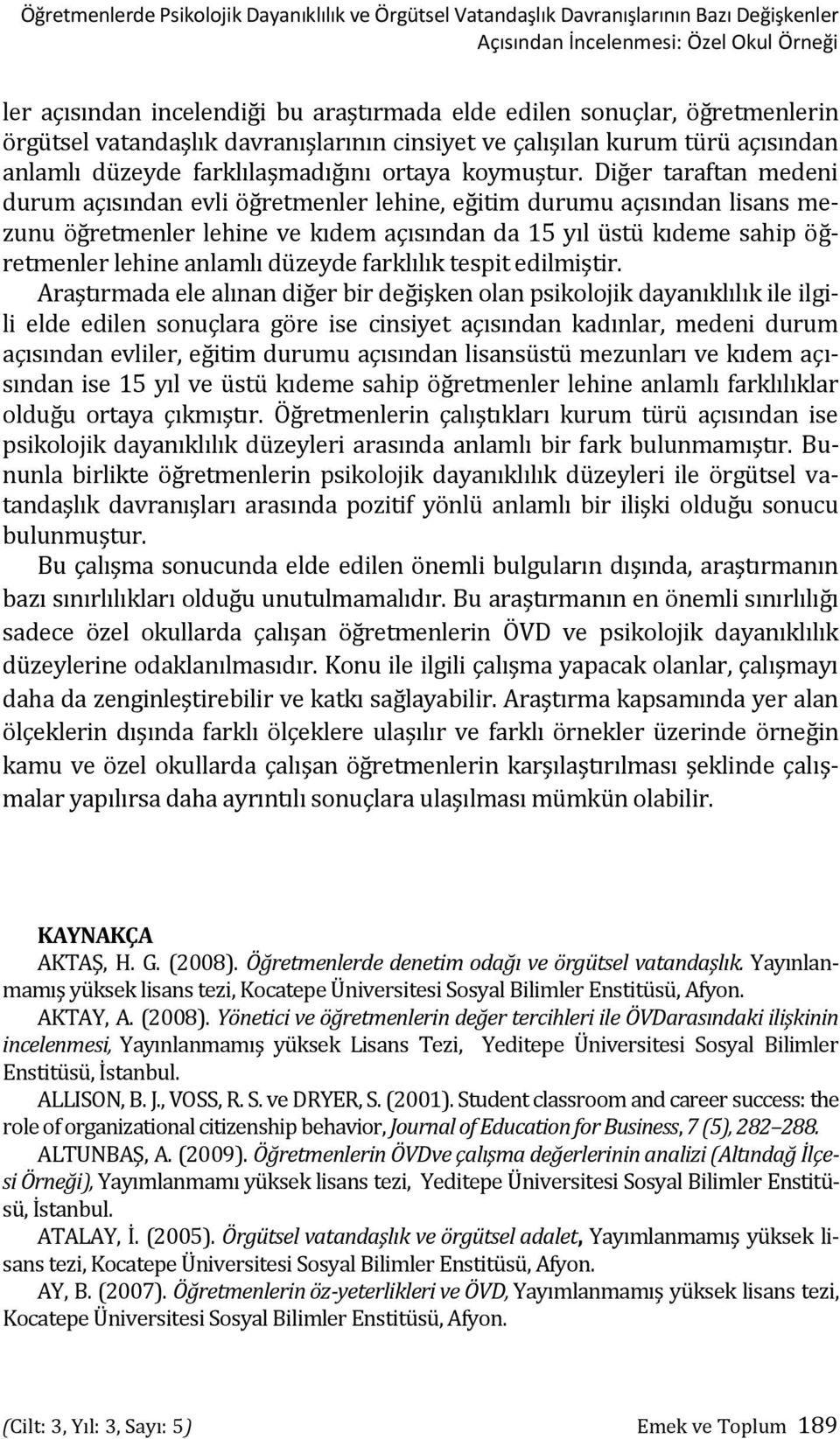 Diğer taraftan medeni durum açısından evli öğretmenler lehine, eğitim durumu açısından lisans mezunu öğretmenler lehine ve kıdem açısından da 15 yıl üstü kıdeme sahip öğretmenler lehine anlamlı